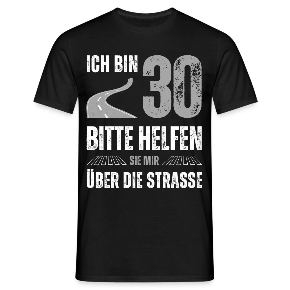 Männer T-Shirt "Ich bin 30 - Bitte helfen Sie mir über die Strasse" - Schwarz