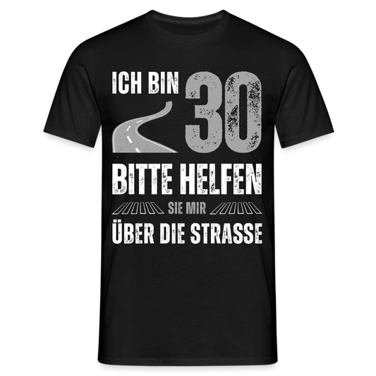 Männer T-Shirt "Ich bin 30 - Bitte helfen Sie mir über die Strasse" - Schwarz
