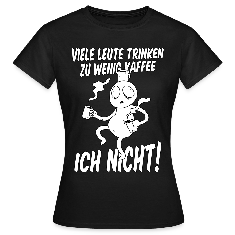 Frauen T-Shirt "Viele Leute trinken zu wenig Kaffee - Ich nicht!" - Schwarz