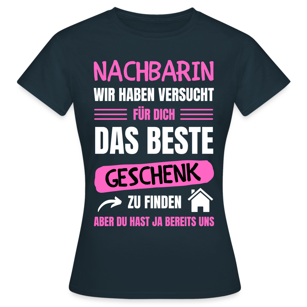 Frauen T-Shirt "Nachbarin wir haben versucht für dich das beste Geschenk zu finden" - Navy