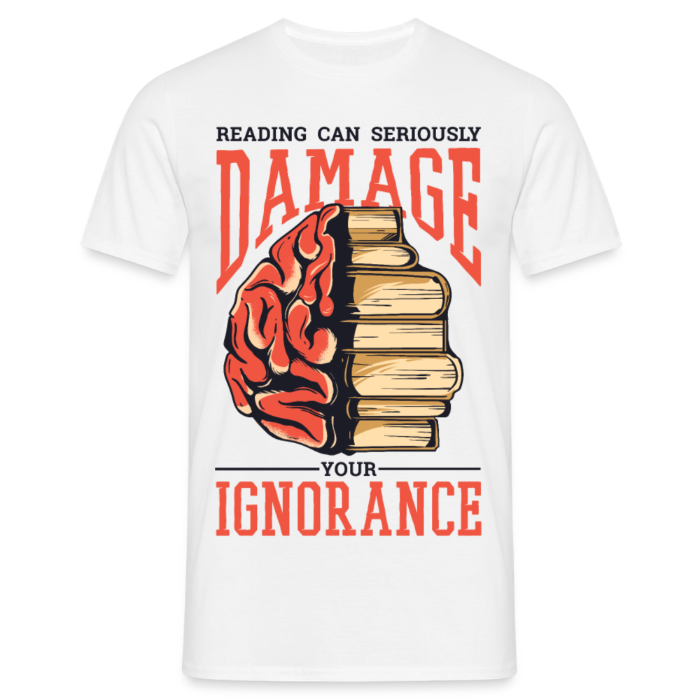 Männer T-Shirt "Reading can seriously damage your ignorance" - Weiß