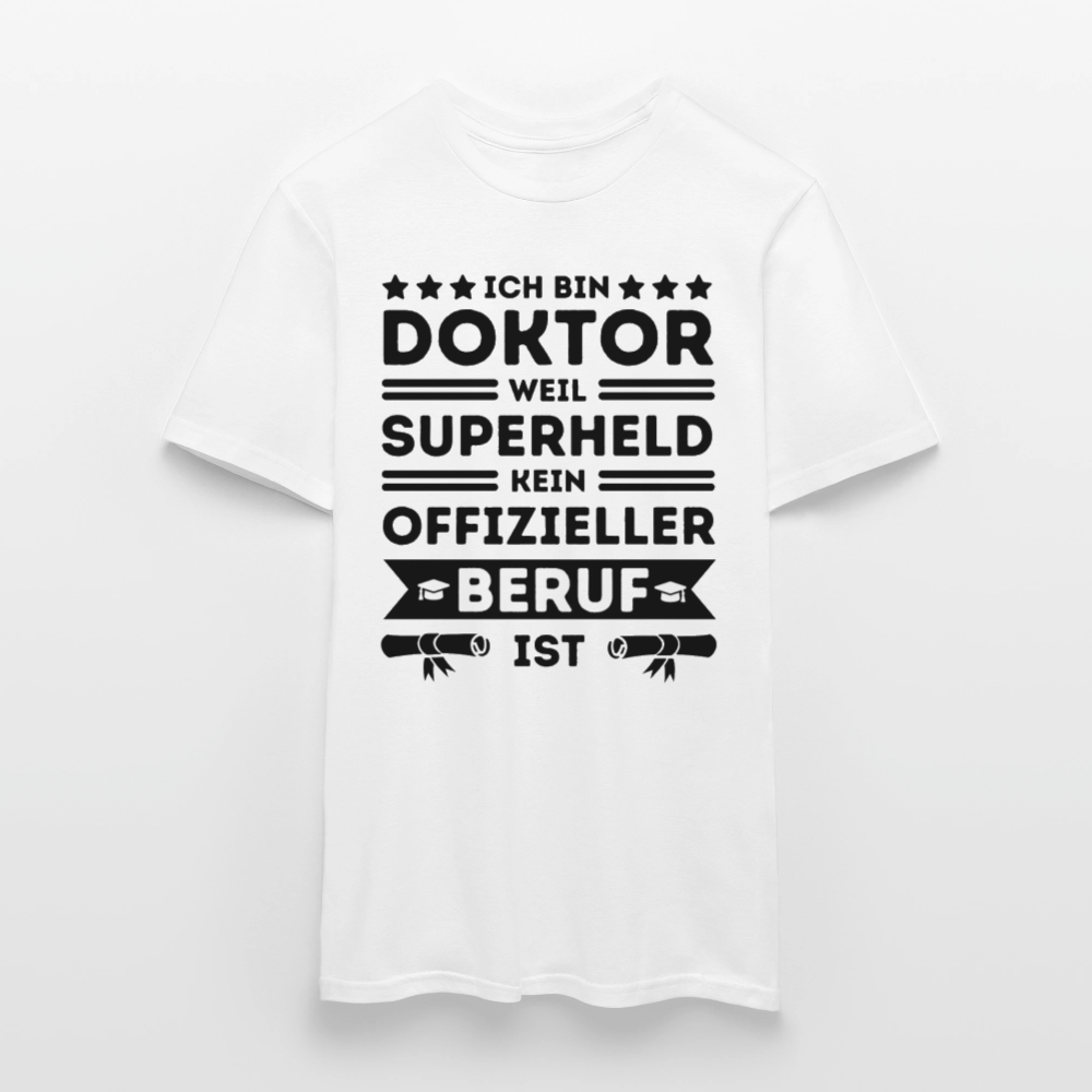 Männer T-Shirt "Ich bin Doktor, weil Superheld kein offizieller Beruf ist" - Weiß