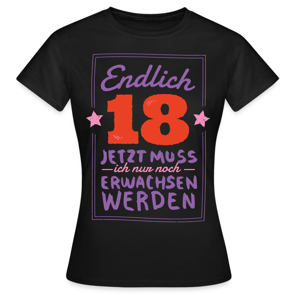 Frauen T-Shirt "Endlich 18 - Nur noch erwachsen werden" - Schwarz