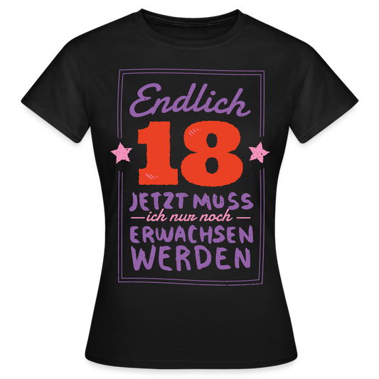 Frauen T-Shirt "Endlich 18 - Nur noch erwachsen werden" - Schwarz