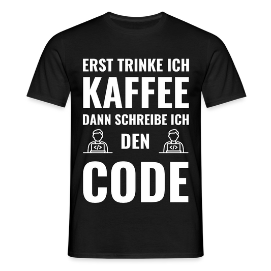 Männer T-Shirt "Erst trinke ich Kaffee, dann schreibe ich den Code" - Schwarz