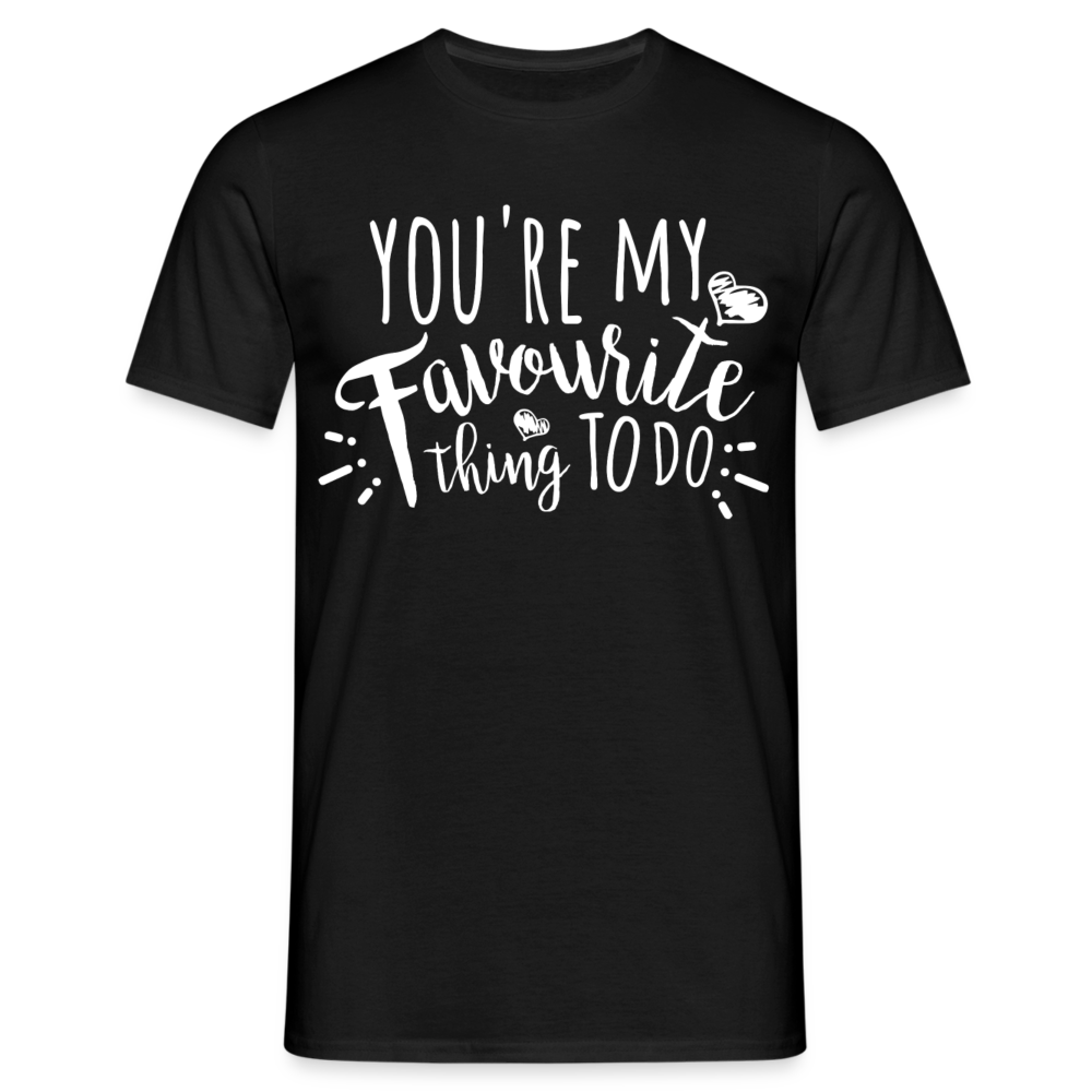 Männer T-Shirt "You're my favourite thing to do" - Schwarz