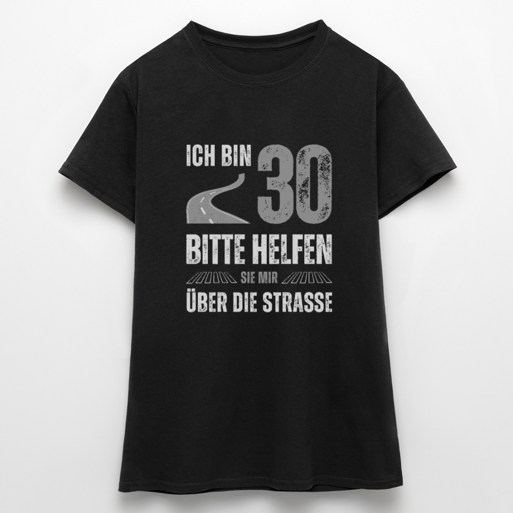 Frauen T-Shirt "Ich bin 30 - Bitte helfen Sie mir über die Strasse" - Schwarz