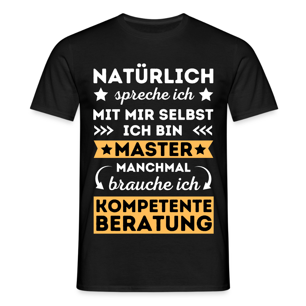 Männer T-Shirt "Natürlich spreche ich mit mir selbst, manchmal brauche ich kompetente Beratung" (Master-Absolvent) - Schwarz