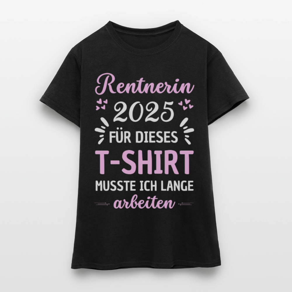 Frauen T-Shirt "Rentnerin 2025 - Für dieses T-Shirt musste ich lange arbeiten" - Schwarz