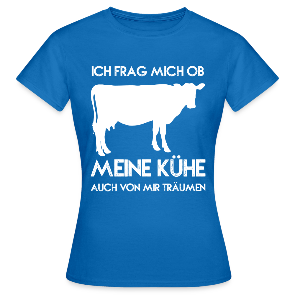 Frauen T-Shirt "Ich frage mich ob meine Kühe auch von mir träumen" - Royalblau
