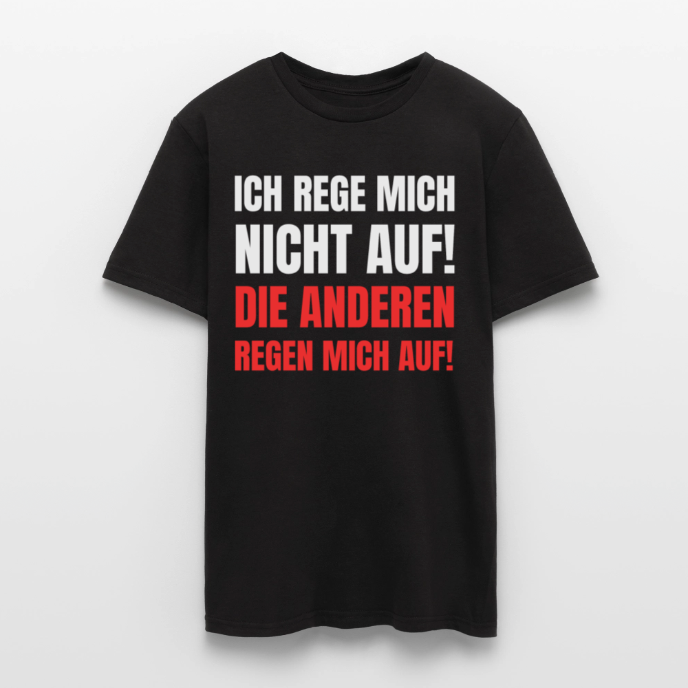 Männer T-Shirt "Ich rege mich nicht auf! Die anderen regen mich auf!" - Schwarz