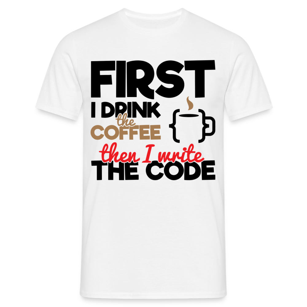 Männer T-Shirt "First i drink the coffee then i write the code" - Weiß