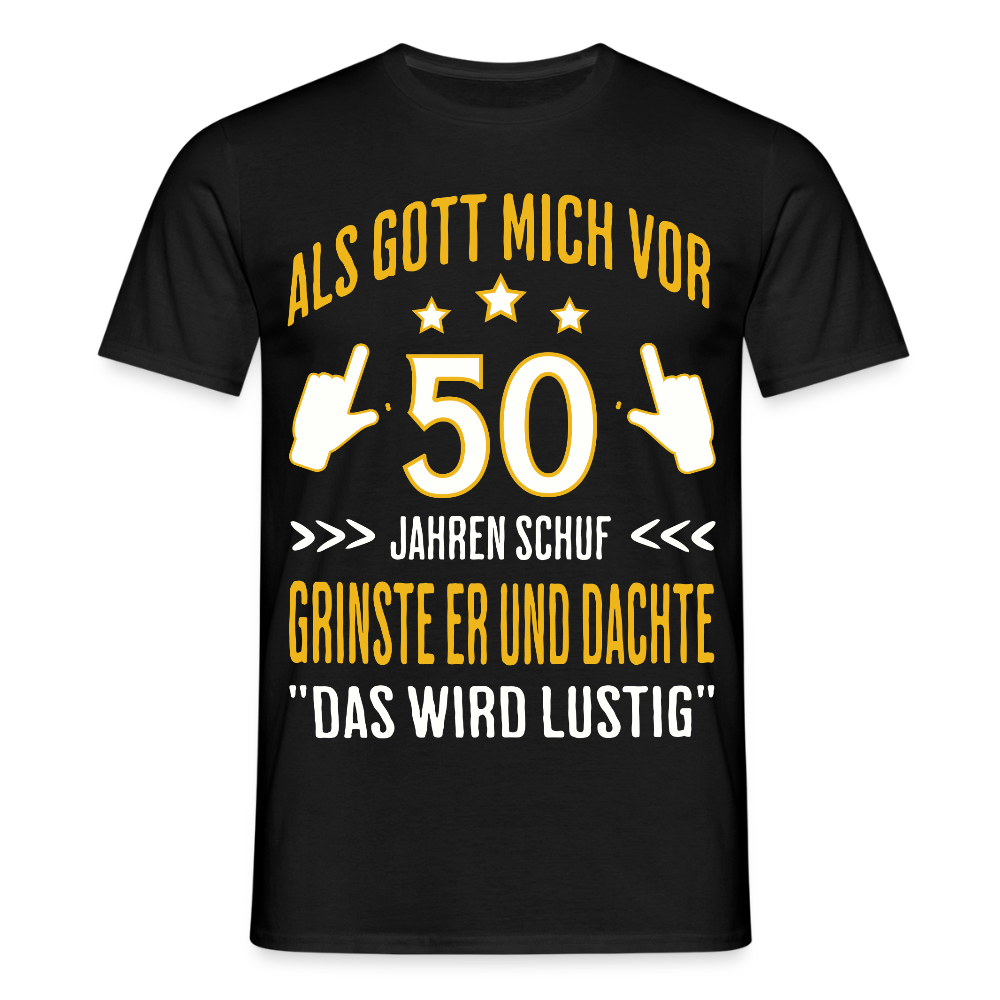 Männer T-Shirt "Als Gott mich vor 50 Jahren schuf, grinste er" - Schwarz