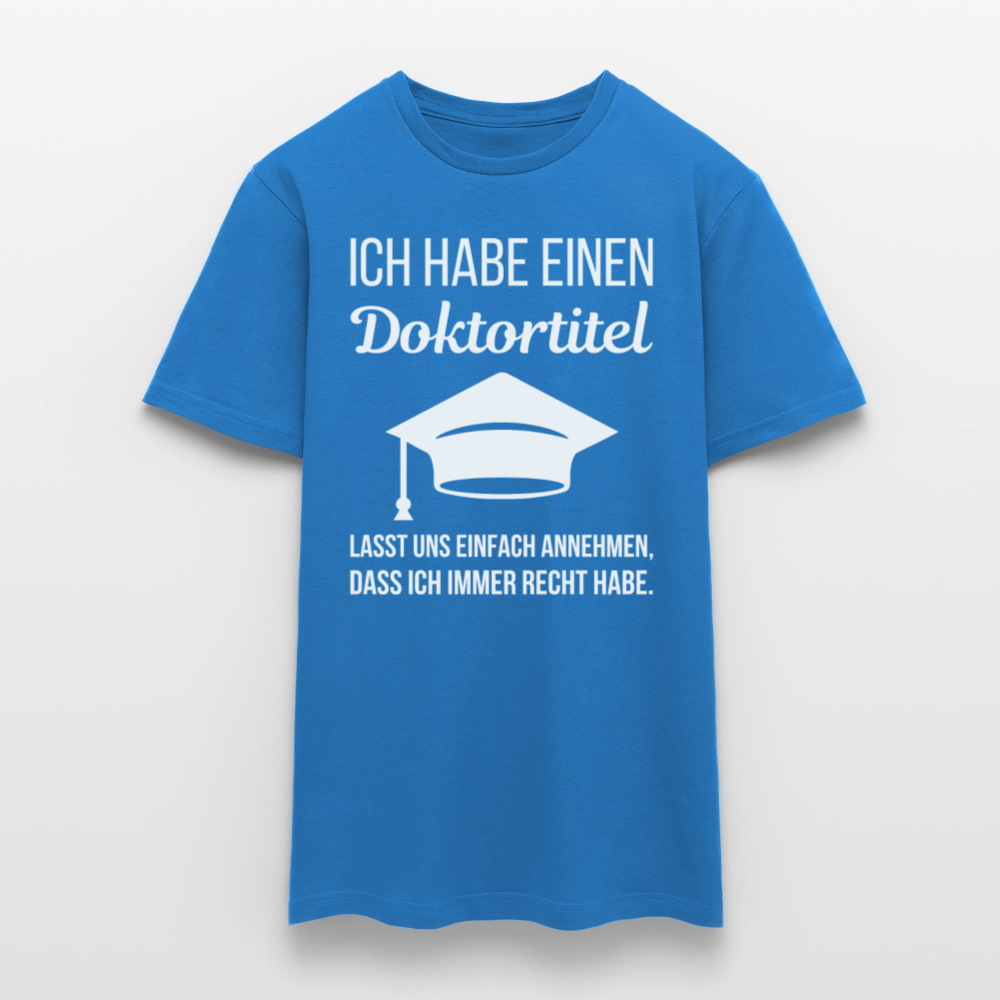 Männer T-Shirt "Ich habe einen Doktortitel. Lasst uns einfach annehmen, dass ich immer Recht habe." - Royalblau