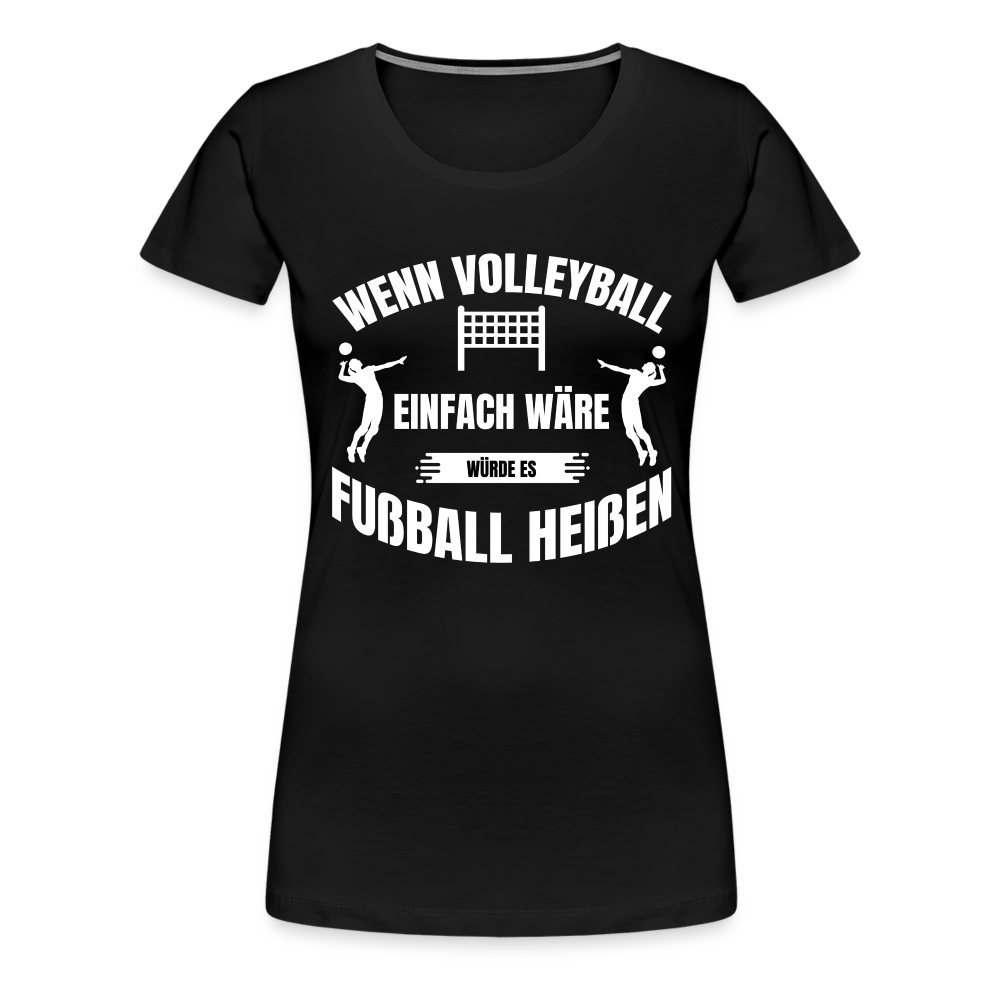 Frauen T-Shirt "Wenn Volleyball einfach wäre würde es Fußball heißen" - Schwarz