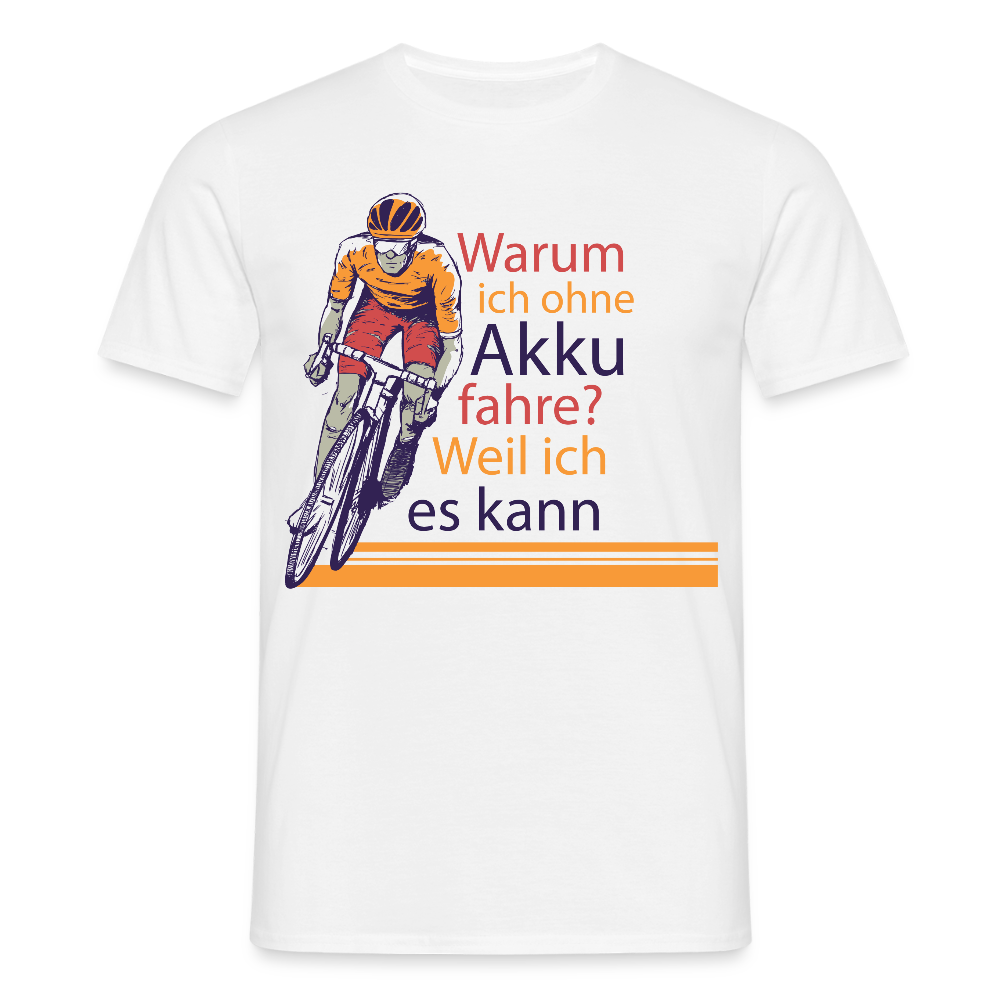 Männer T-Shirt "Warum ich ohne Akku fahre? Weil ich es kann" - Weiß
