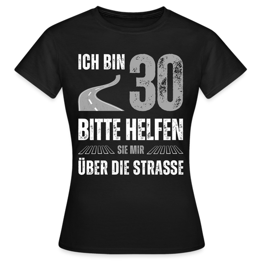 Frauen T-Shirt "Ich bin 30 - Bitte helfen Sie mir über die Strasse" - Schwarz