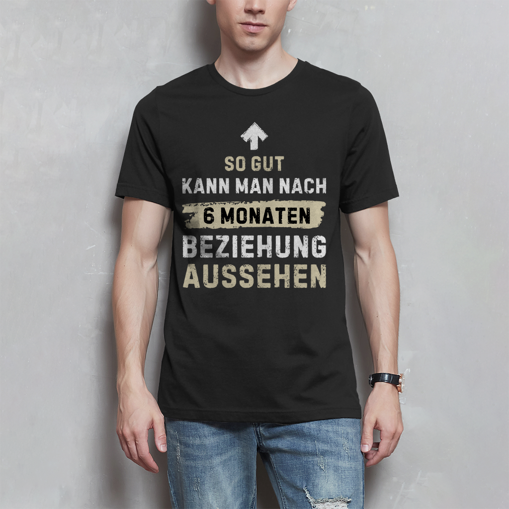 Herren T-Shirt "So gut kann man nach 6 Monaten Beziehung aussehen"