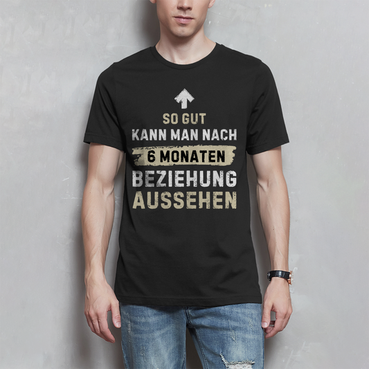 Herren T-Shirt "So gut kann man nach 6 Monaten Beziehung aussehen"