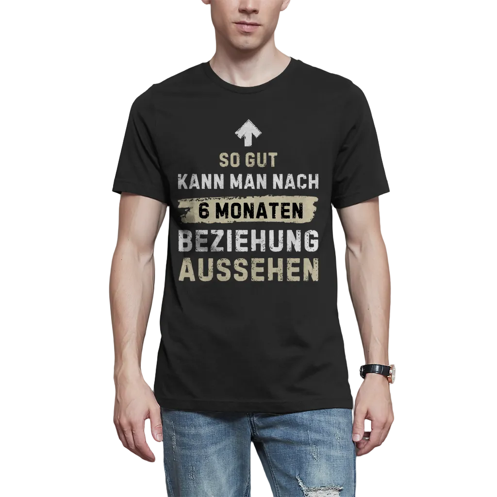 Herren T-Shirt "So gut kann man nach 6 Monaten Beziehung aussehen"