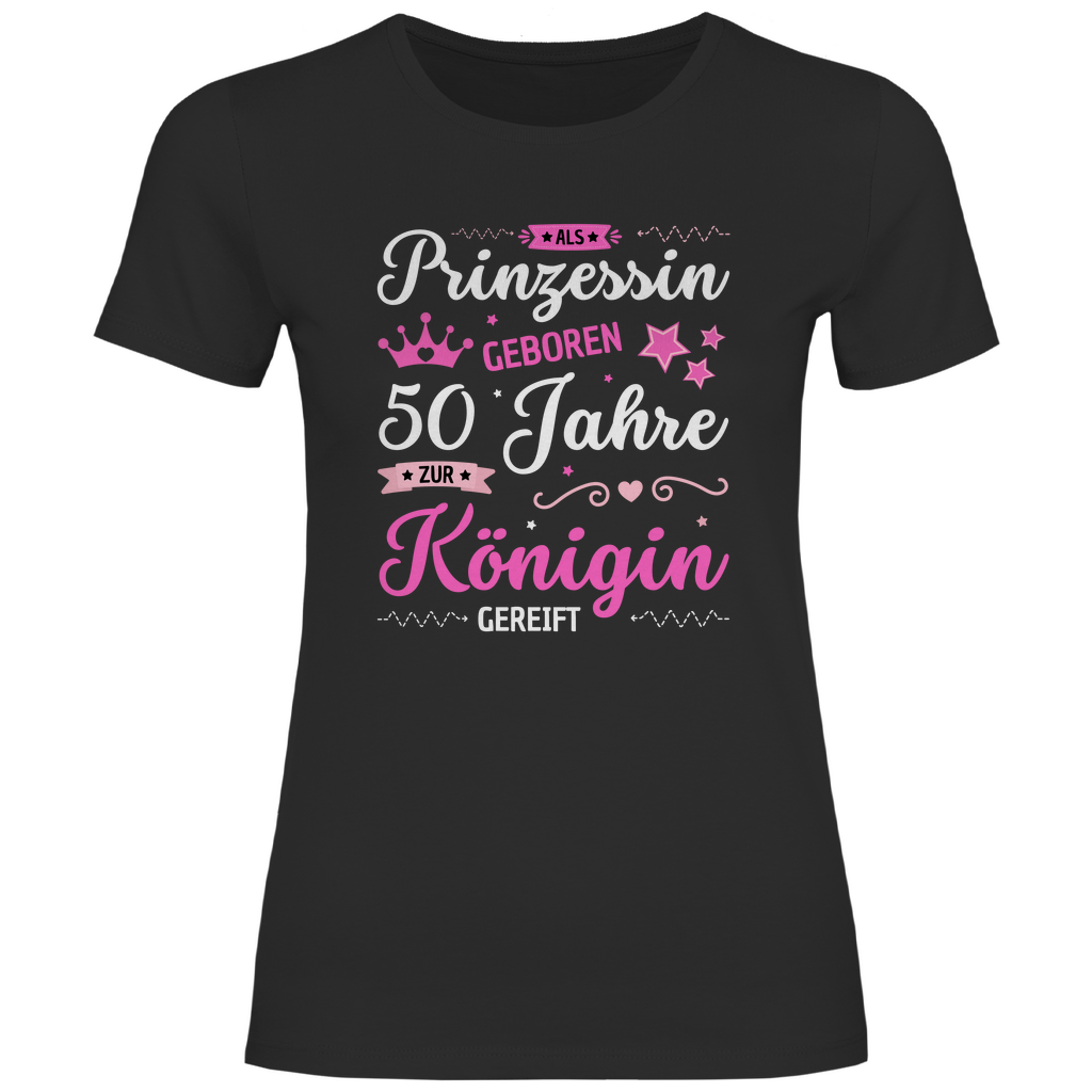 Damen T-Shirt "Als Prinzessin geboren, 50 Jahre zur Königin gereift"
