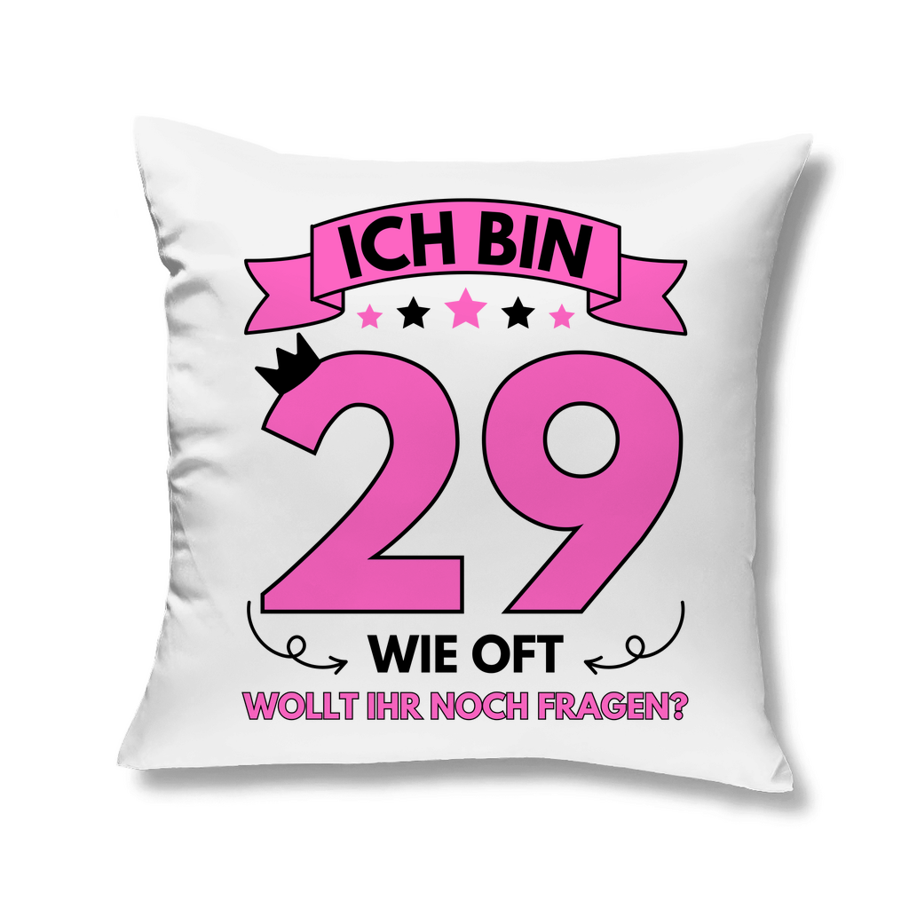 Sofakissen "Ich bin 29 - Wie oft wollt ihr noch fragen?"