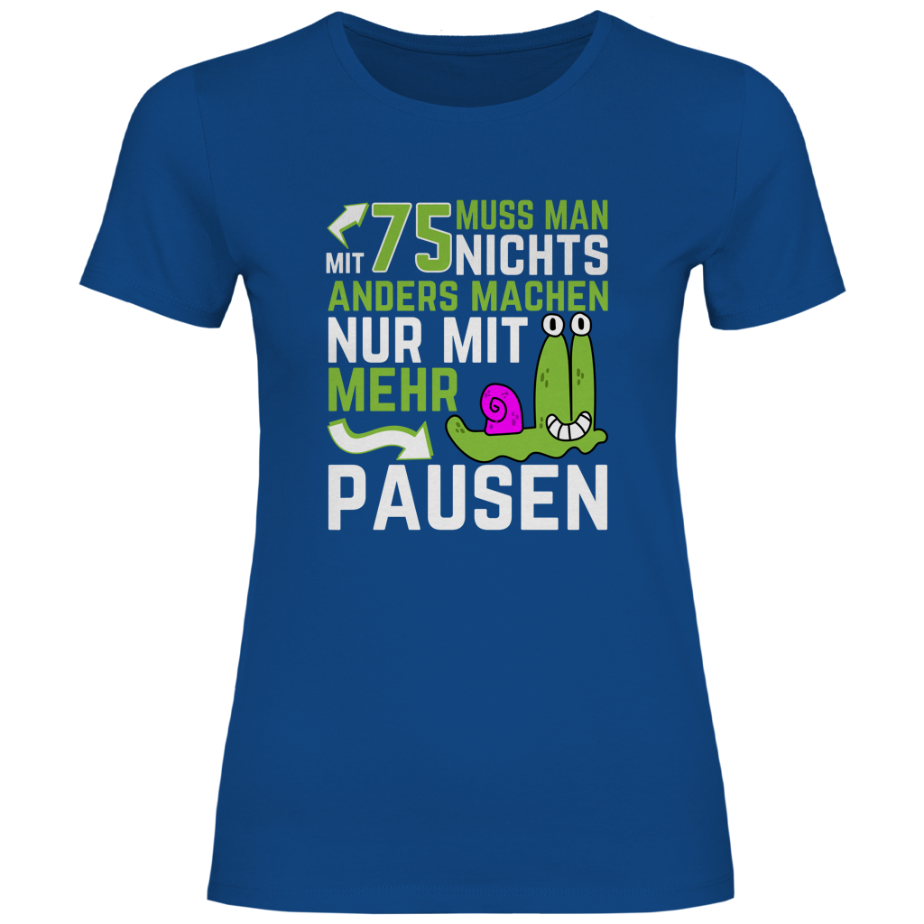 Damen T-Shirt "Mit 75 muss man nichts anders machen, nur mit mehr Pausen" royalblau