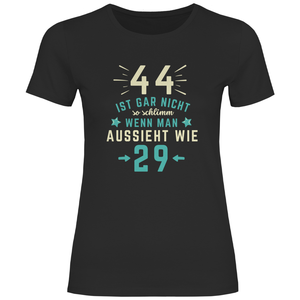 Damen T-Shirt "44 ist gar nicht schlimm, wenn man aussieht wie 29"