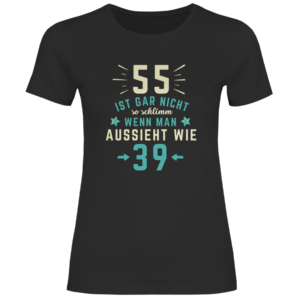 Damen T-Shirt "55 ist gar nicht schlimm, wenn man aussieht wie 39"