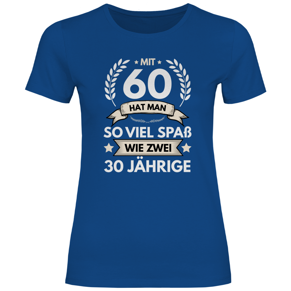 Damen T-Shirt "Mit 60 hat man so viel Spaß wie zwei 30 Jährige" blau