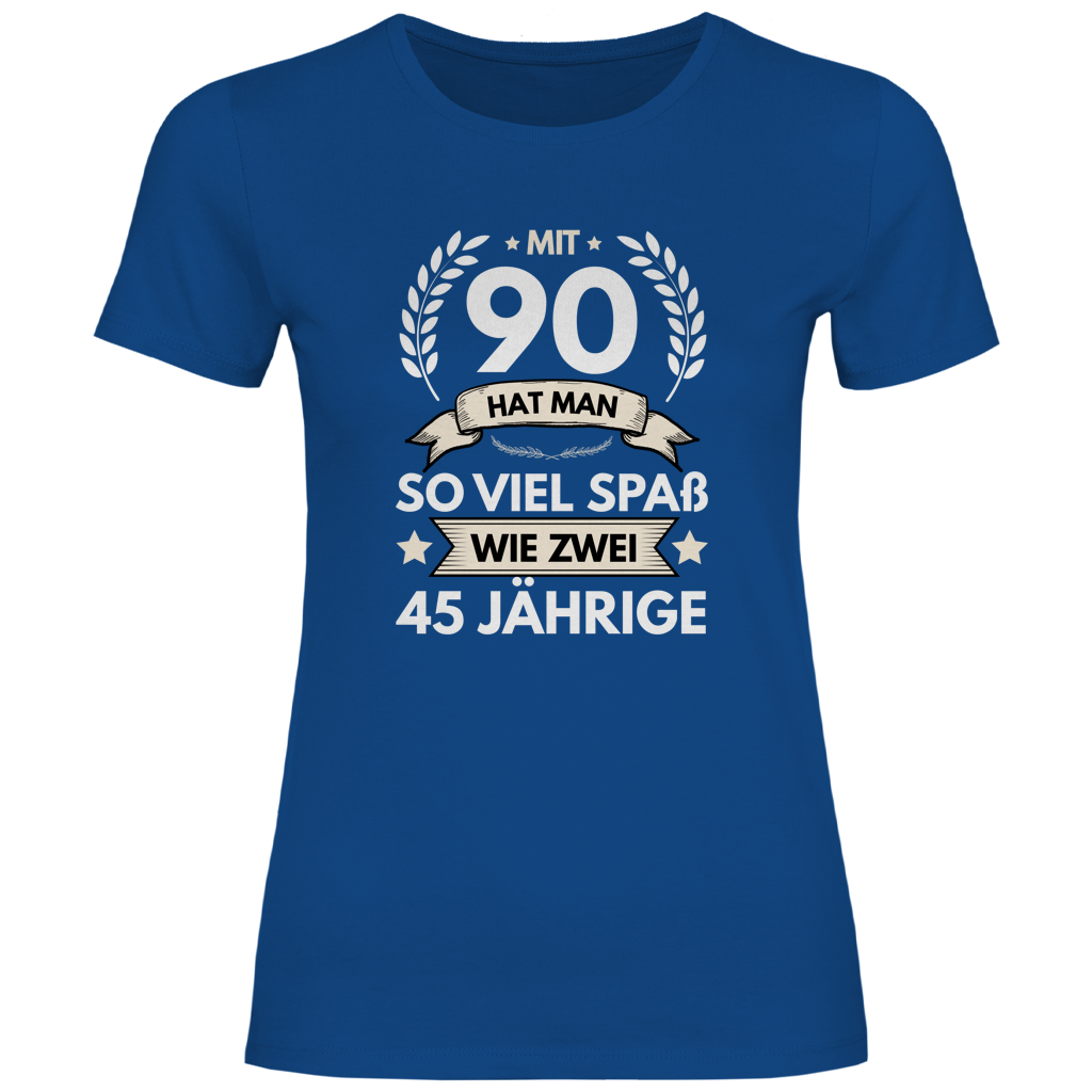 Damen T-Shirt "Mit 90 hat man so viel Spaß wie zwei 45 Jährige" blau