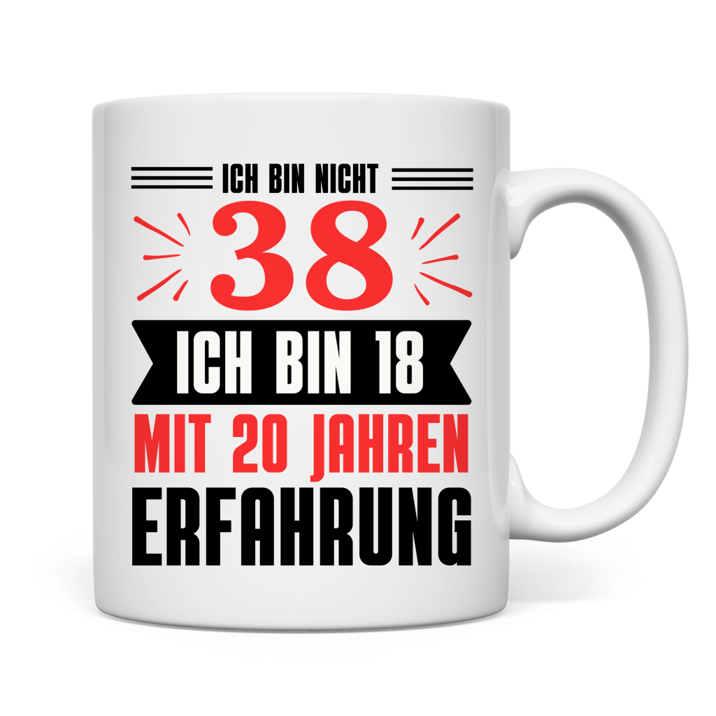 Tasse "Ich bin nicht 38 - Ich bin 18 mit 20 Jahren Erfahrung"