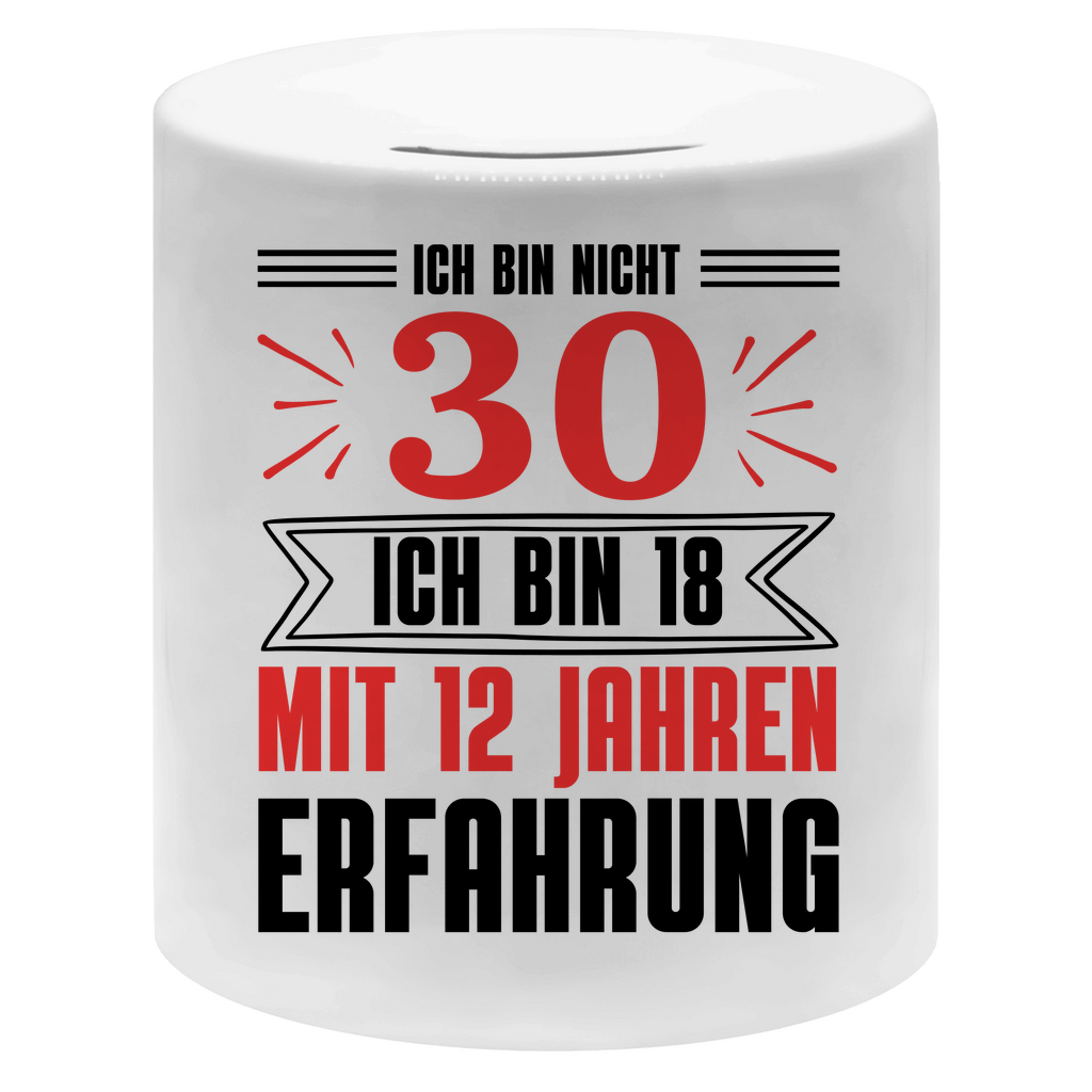 Spardose "Ich bin nicht 30 - Ich bin 18 mit 12 Jahren Erfahrung"