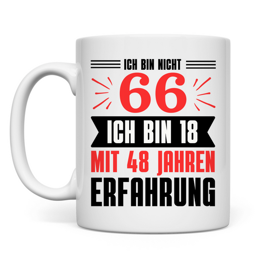 Tasse "Ich bin nicht 66 - Ich bin 18 mit 48 Jahren Erfahrung"