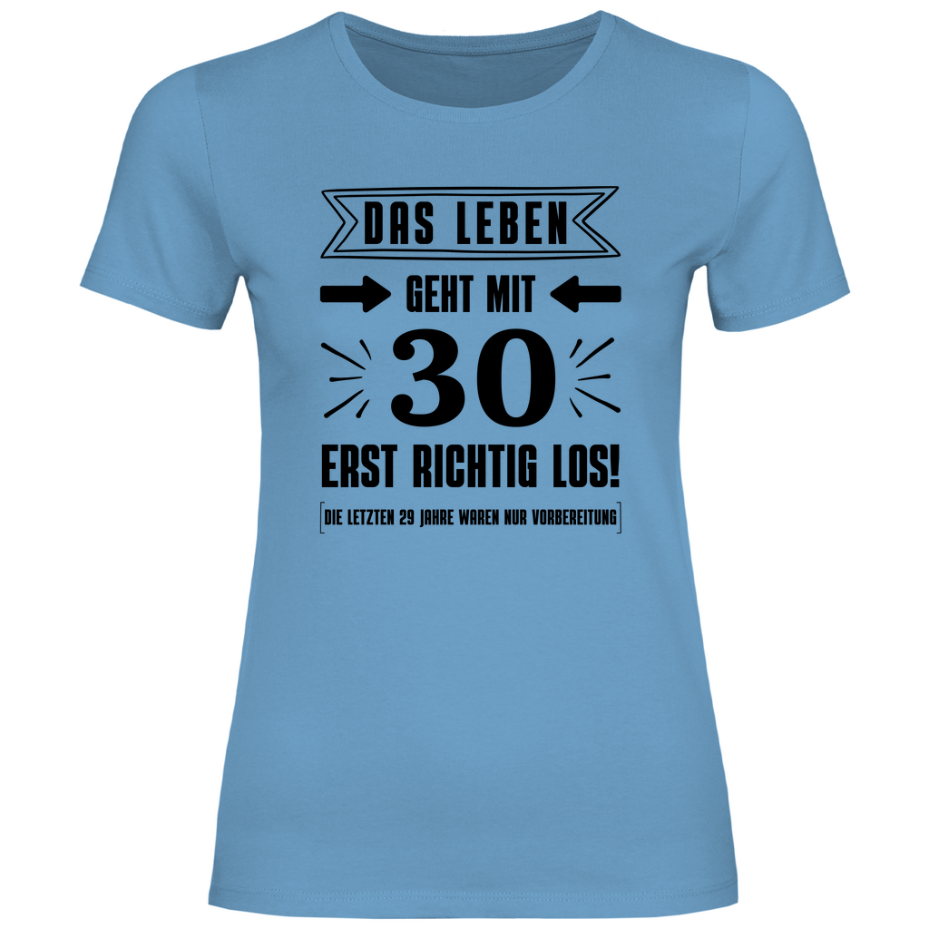 Damen T-Shirt "Das Leben geht mit 30 erst richtig los"