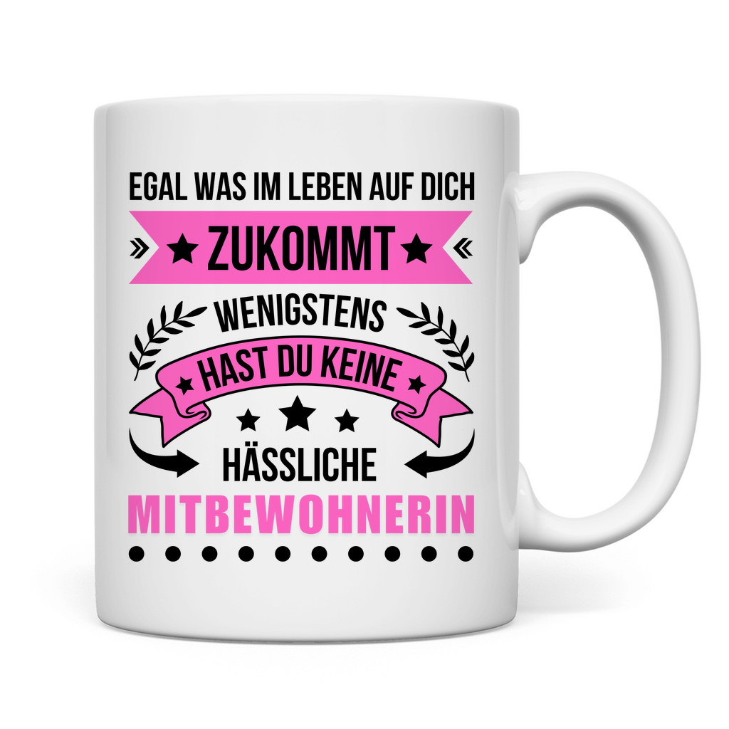 Tasse "Mitbewohnerin - Egal was auf dich im Leben zukommt"