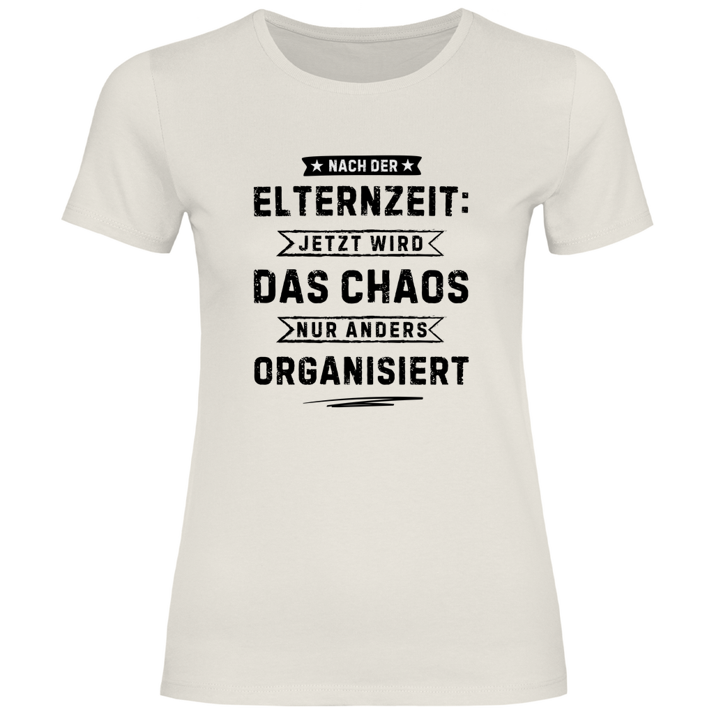Damen T-Shirt "Nach der Elternzeit - Chaos wir jetzt anders organisiert" beige