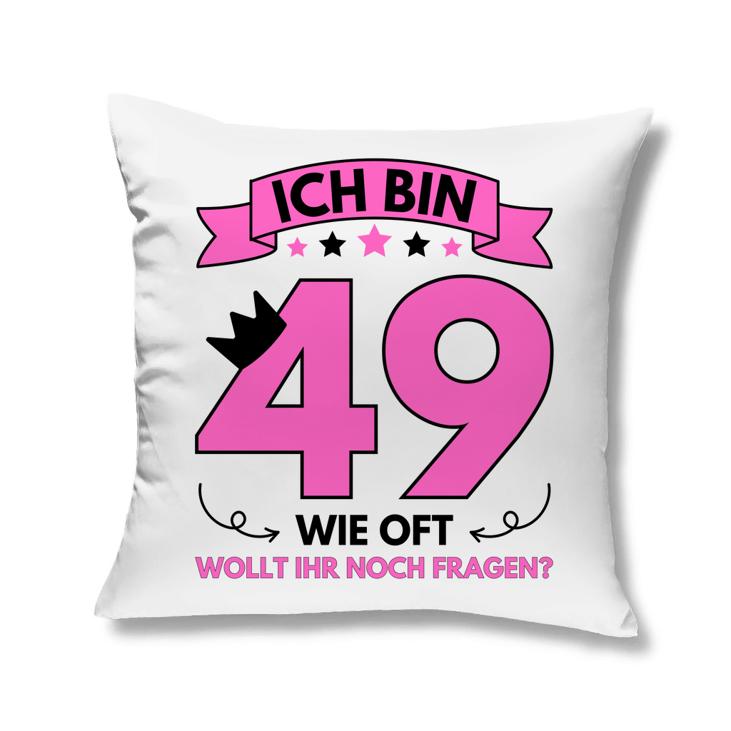 Sofakissen "Ich bin 49 - Wie oft wollt ihr noch fragen?"