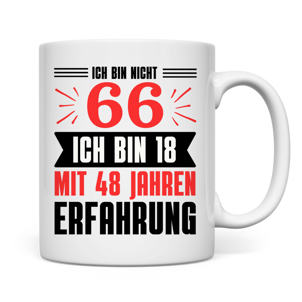 Tasse "Ich bin nicht 66 - Ich bin 18 mit 48 Jahren Erfahrung"