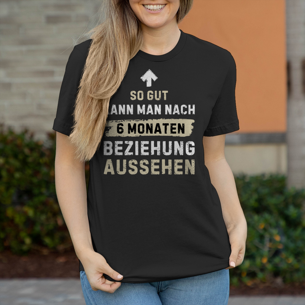 Damen T-Shirt "So gut kann man nach 6 Monaten Beziehung aussehen"