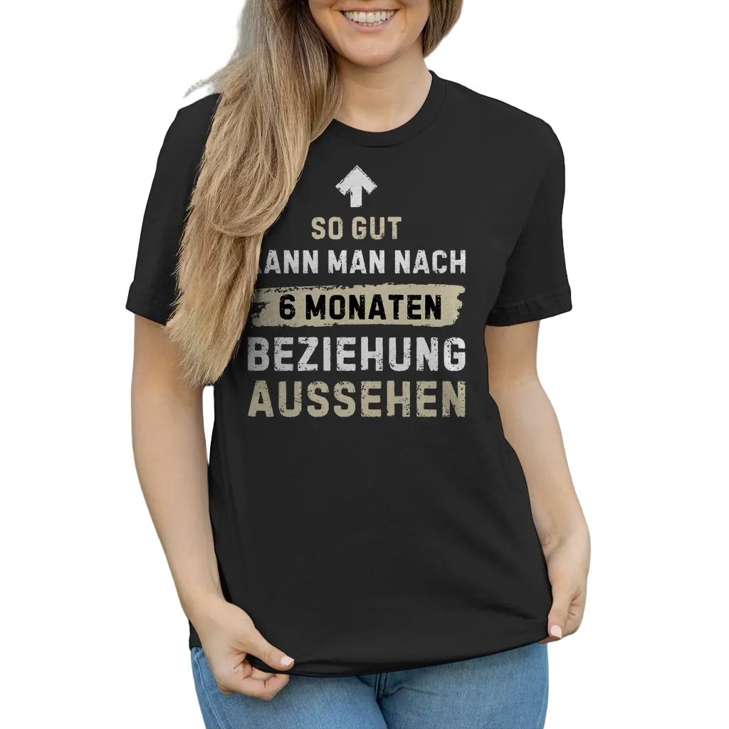 Damen T-Shirt "So gut kann man nach 6 Monaten Beziehung aussehen"