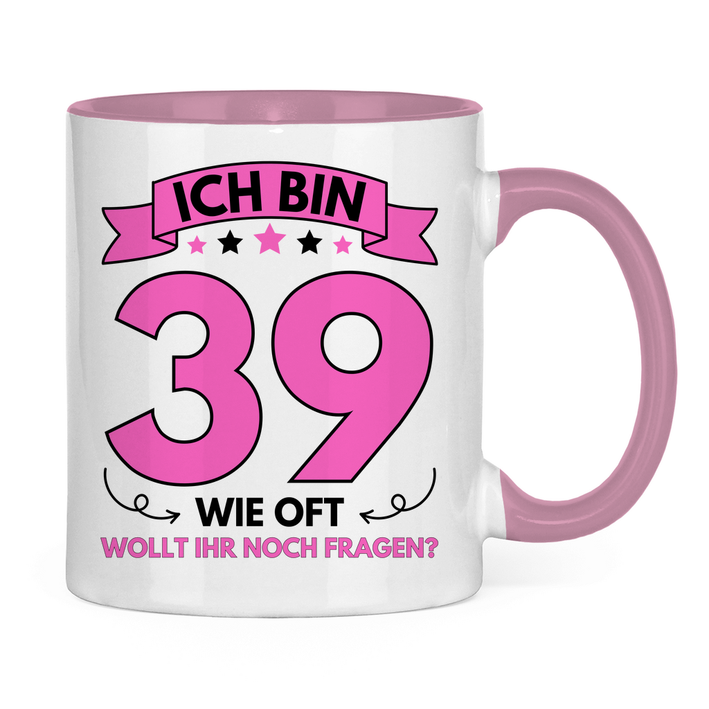 Tasse "Ich bin 39 - Wie oft wollt ihr noch fragen?"