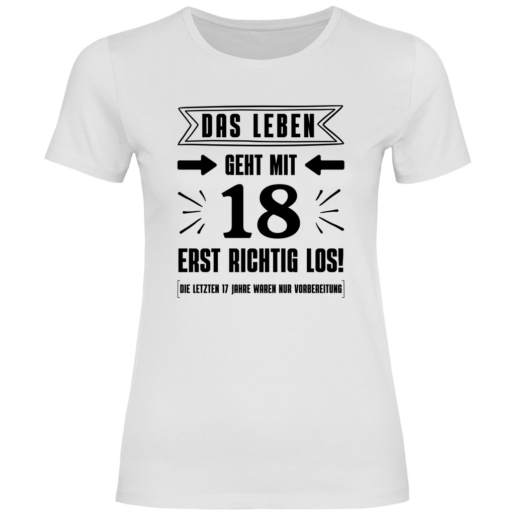 Frauen T-Shirt "Das Leben geht mit 18 erst richtig los"