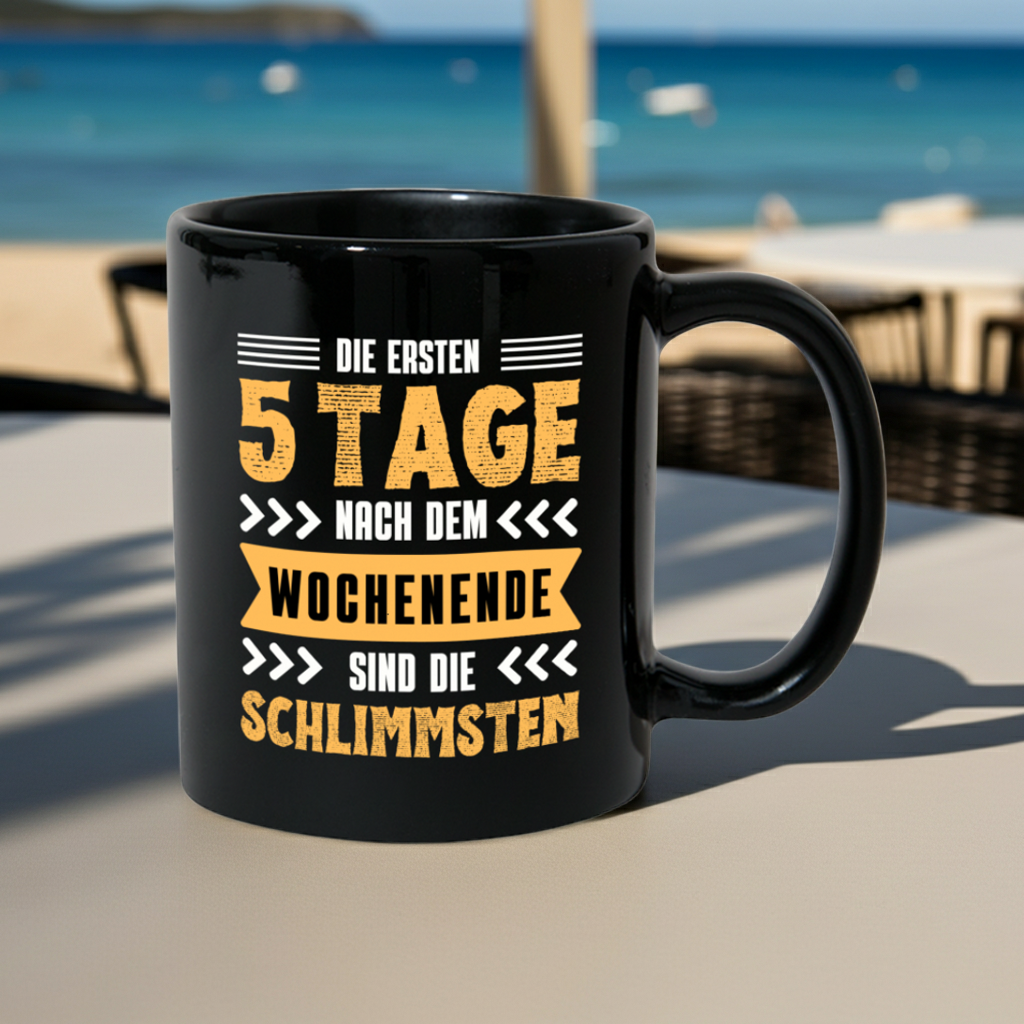 Tasse "Die ersten 5 Tage nach dem Wochenende sind die Schlimmsten"