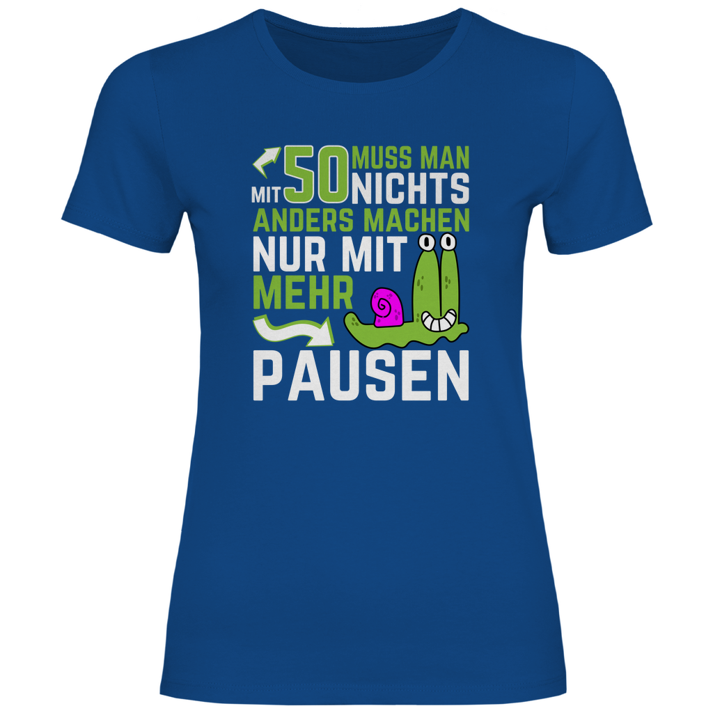 Damen T-Shirt "Mit 50 muss man nichts anders machen, nur mit mehr Pausen" blau