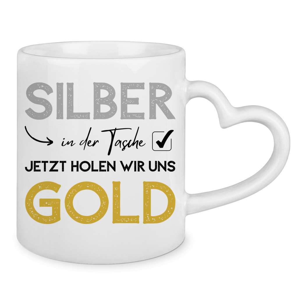 Tasse mit Herzhenkel "Silber in der Tasche - Jetzt holen wir uns Gold"