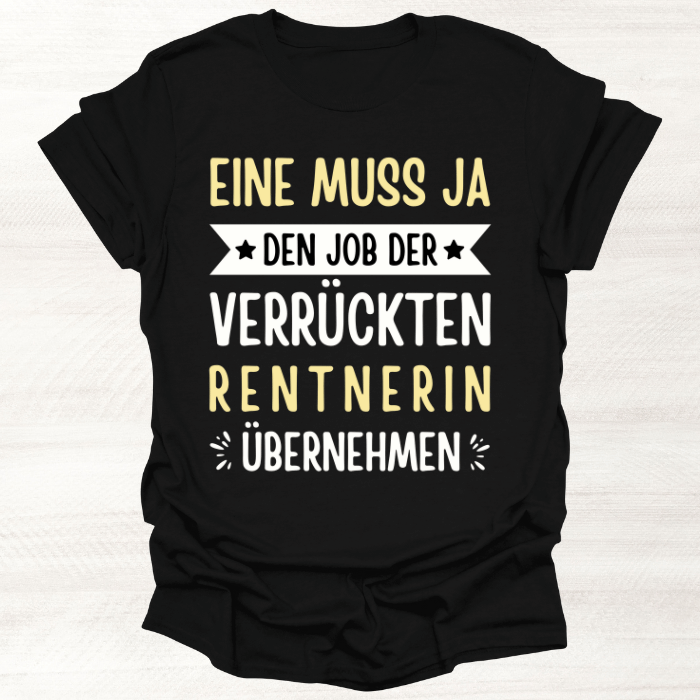 Frauen T-Shirt "Eine muss ja den Job der verrückten Rentnerin übernehmen"