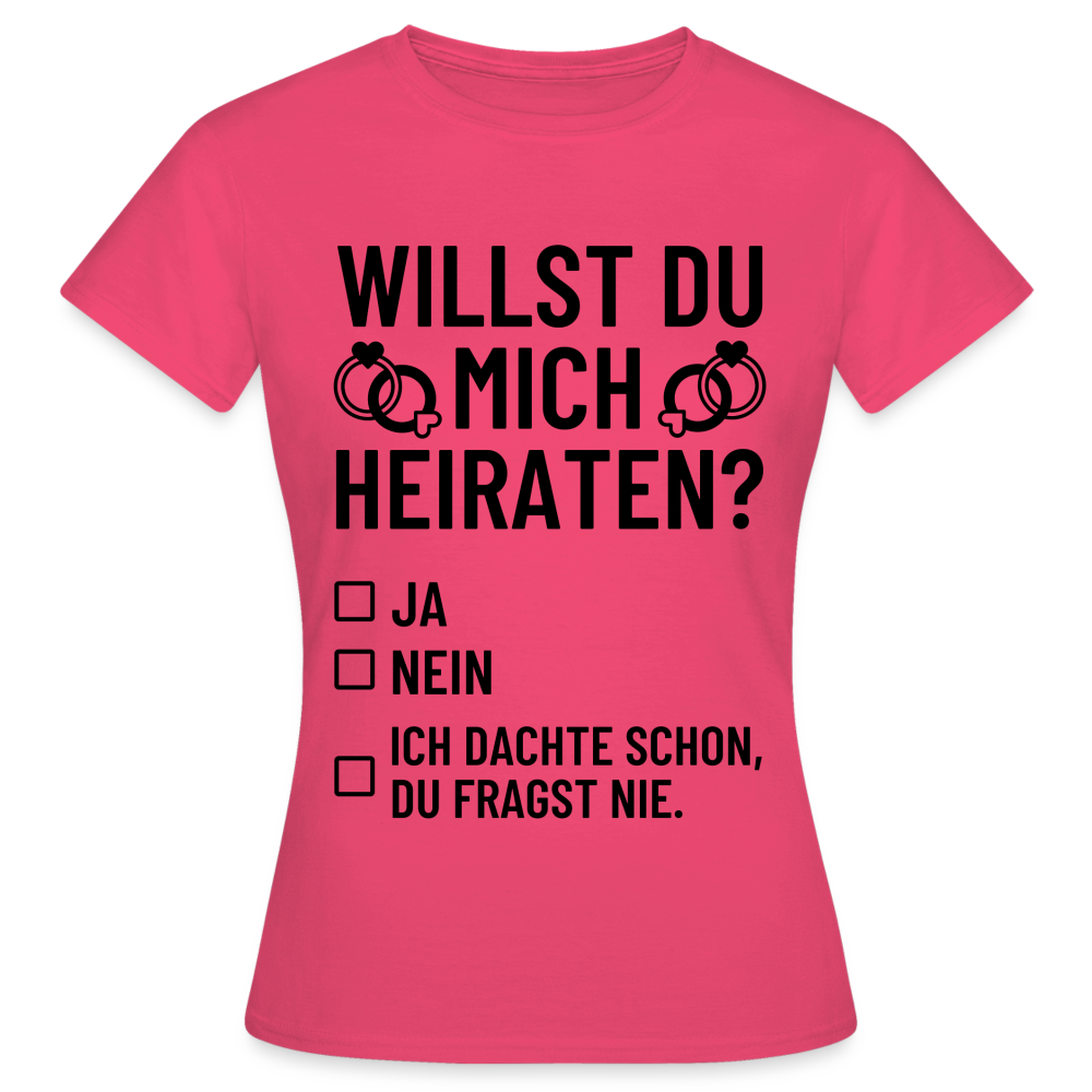 Frauen T-Shirt "Willst du mich heiraten?" (Dachte schon, du fragst nie) - Azalea