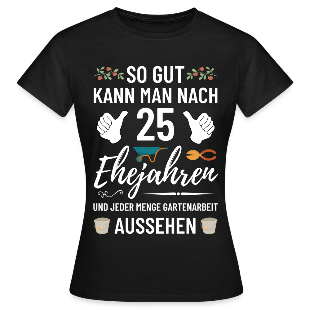 Frauen T-Shirt "So gut kann man nach 25 Ehejahren aussehen" (Garten) - Schwarz