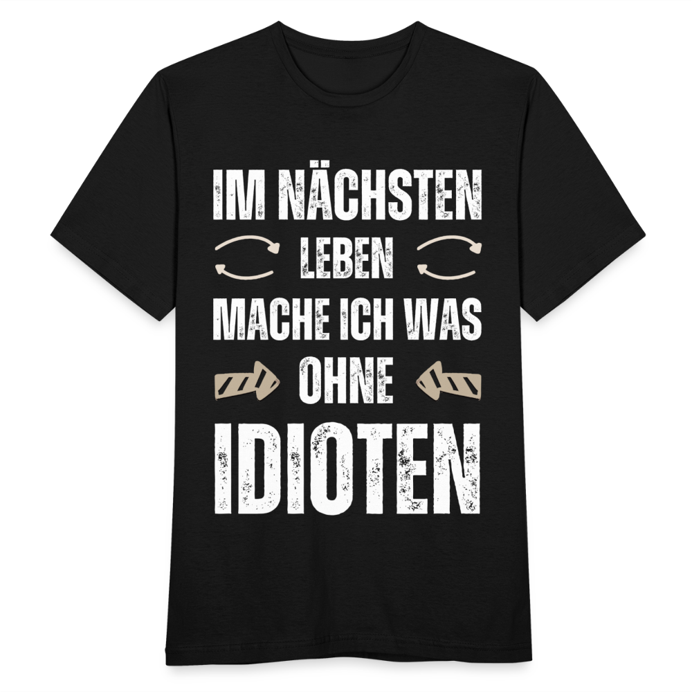 Männer T-Shirt "Im nächsten Leben mache ich was ohne Idioten" - Schwarz